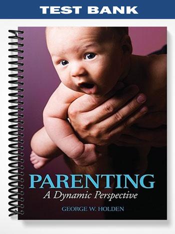Test Bank for Parenting 1st Edition by George Holden