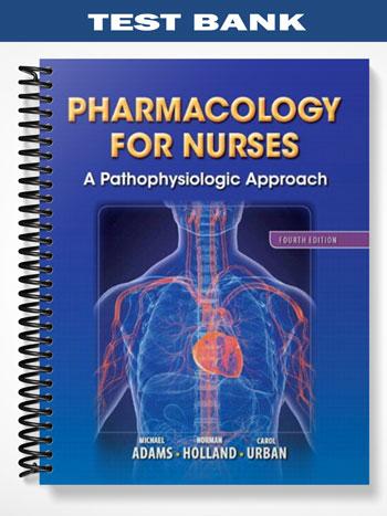 Test Bank for Pharmacology for Nurses A Pathophysiologic Approach 4th Edition by Adams