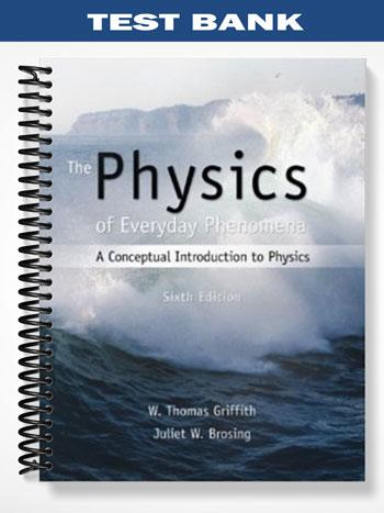 Test Bank for Physics of Everyday Phenomena A Conceptual Introduction to Physics 6th Edition by Griffith