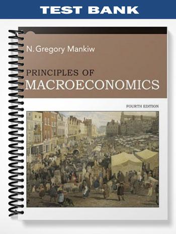Test Bank for Principles of Macroeconomics 4th Edition by Gregory Mankiw