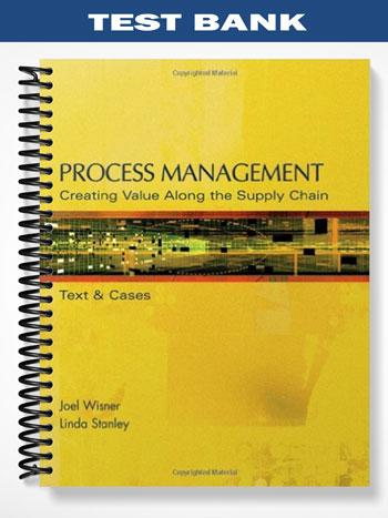 Test Bank for Process Management Creating Value Along the Supply Chain 1st Edition by Wisner