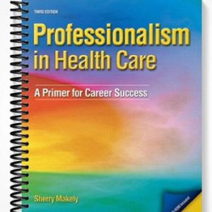 Test Bank for Professionalism in Healthcare A Primer for Career Success 3rd Edition by Sherry Makely