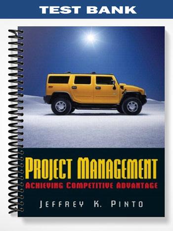 Test Bank for Project Management Achieving Competitive Advantage and MS Project 1st Edition by Pinto
