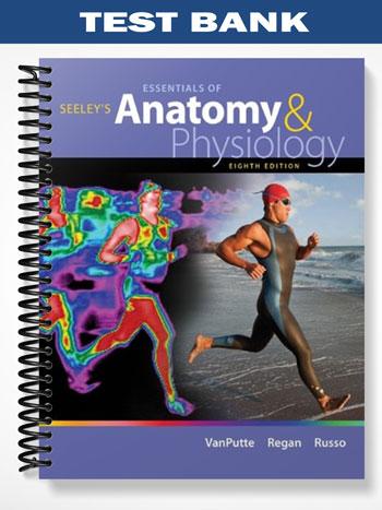 Test Bank for Seeleys Essentials of Anatomy & Physiology 8th Edition by VanPutte