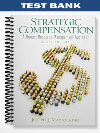 Test Bank for Strategic Compensation A Human Resource Management Approach 6th Edition by Joe Martocchio