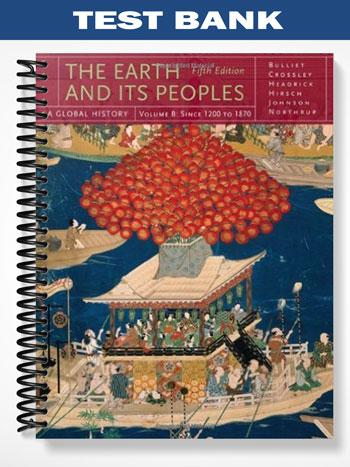 Test Bank for The Earth and Its Peoples A Global History Volume B 5th Edition by Bulliet