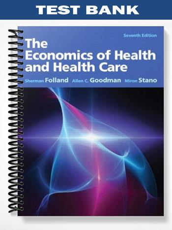 Test Bank for The Economics of Health and Health Care 7th Edition by Folland