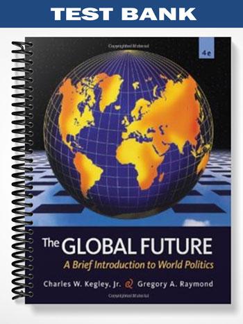 Test Bank for The Global Future A Brief Introduction to World Politics 4th Edition by Kegley