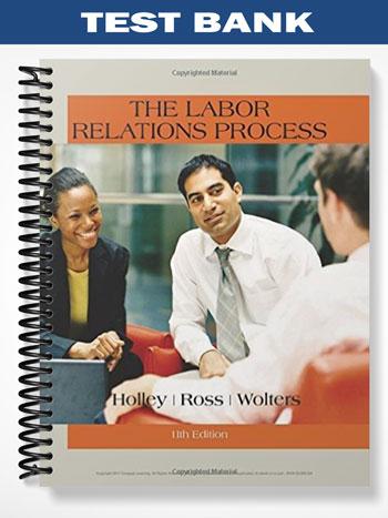 Test Bank for The Labor Relations Process 11th Edition by Holley