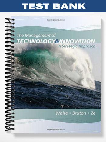 Test Bank for The Management of Technology and Innovation A Strategic Approach 2nd Edition by White