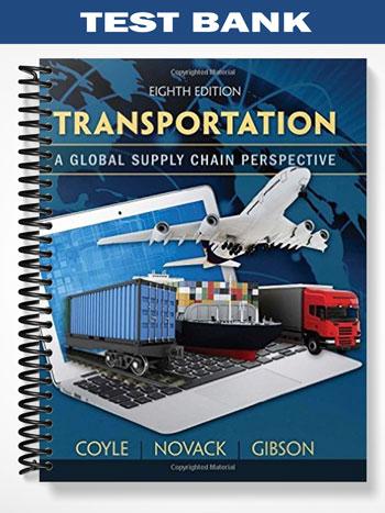 Test Bank for Transportation A Global Supply Chain Perspective 8th Edition by Coyle