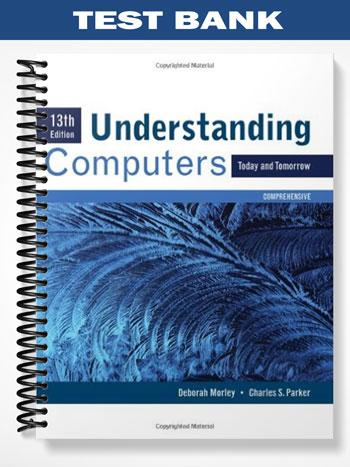 Test Bank for Understanding Computers Today and Tomorrow Comprehensive 13th Edition by Morley
