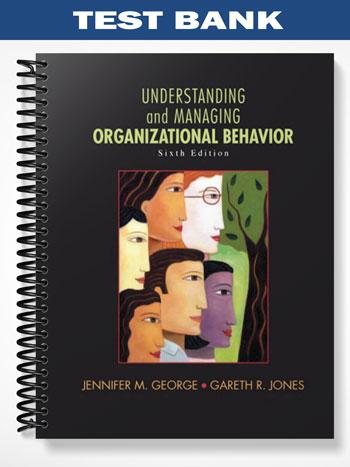 Test Bank for Understanding and Managing Organizational Behavior 6th Edition by George