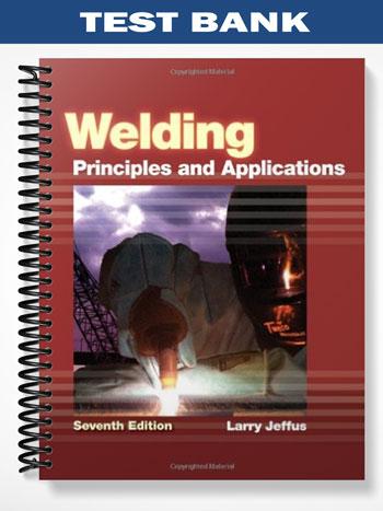 Test Bank for Welding Principles and Applications 7th Edition by Larry Jeffus