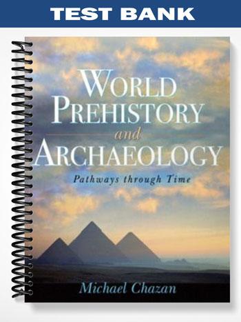 Test Bank for World Prehistory and Archaeology Pathways through Time 1st Edition by Michael Chazan