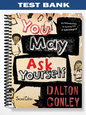 Test Bank for You May Ask Yourself An Introduction to Thinking Like a Sociologist 2nd Edition by Dalton Conley